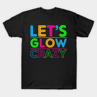 Let's Glow Crazy! T-Shirt